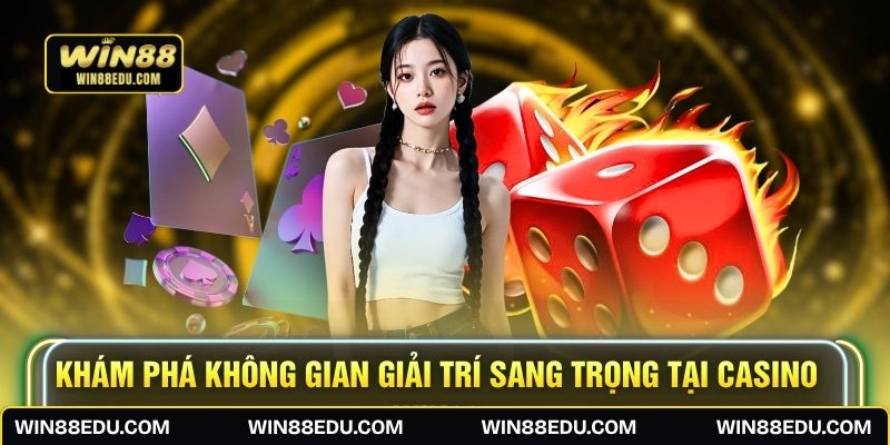 Khám phá không gian giải trí sang trọng tại casino WIN88
