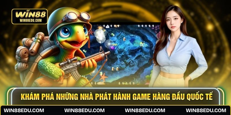 Khám phá những nhà phát hành game hàng đầu quốc tế
