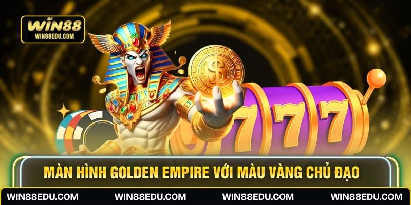 Màn hình  Golden Empire với màu vàng chủ đạo