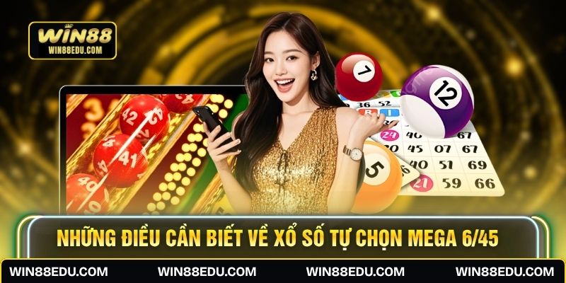 Những điều cần biết về xổ số tự chọn Mega 6/45