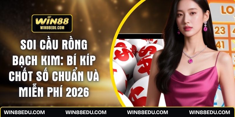 Soi cầu Rồng Bạch Kim: Bí Kíp Chốt Số Chuẩn Và Miễn Phí 2026