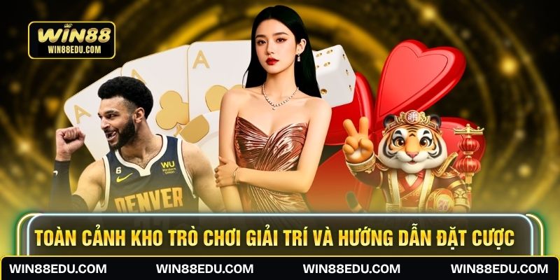 Toàn cảnh kho trò chơi giải trí và hướng dẫn đặt cược